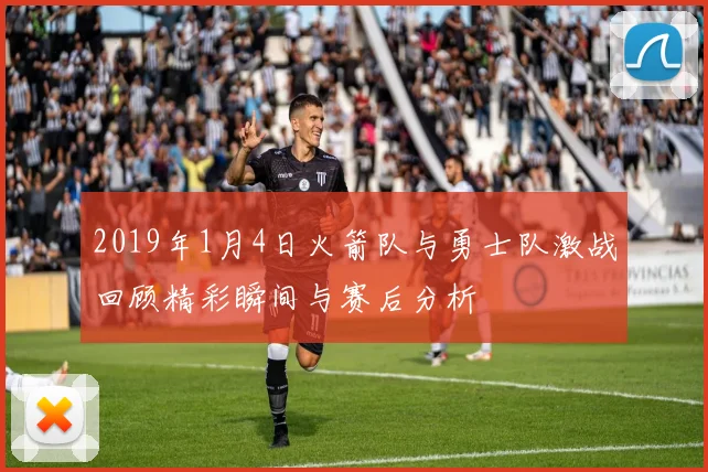 2019年1月4日火箭队与勇士队激战回顾精彩瞬间与赛后分析