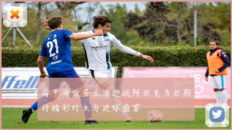 荷甲海伦芬主场迎战阿尔克马尔期待精彩对决与进球盛宴