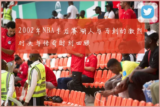 2002年NBA季后赛湖人与马刺的激烈对决与传奇时刻回顾