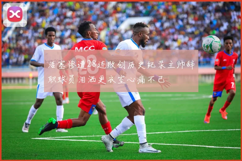 活塞惨遭28连败创历史纪录主帅辞职球员泪洒更衣室心痛不已