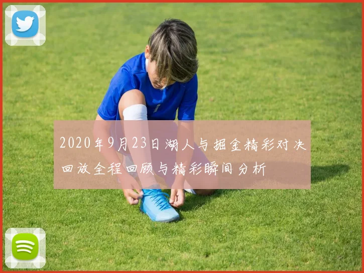2020年9月23日湖人与掘金精彩对决回放全程回顾与精彩瞬间分析