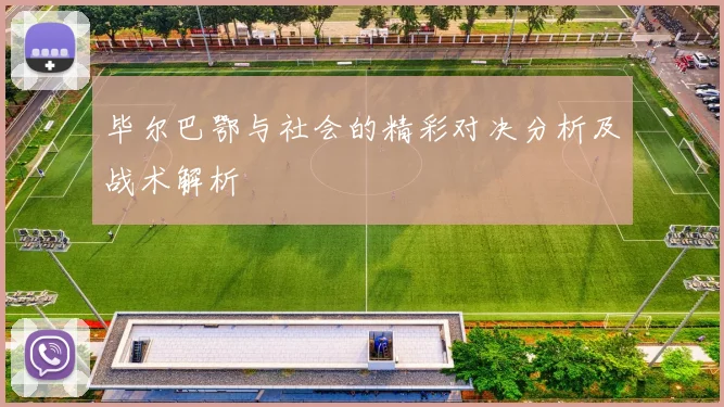 毕尔巴鄂与社会的精彩对决分析及战术解析